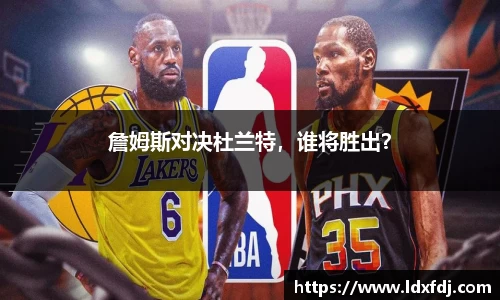 詹姆斯对决杜兰特，谁将胜出？