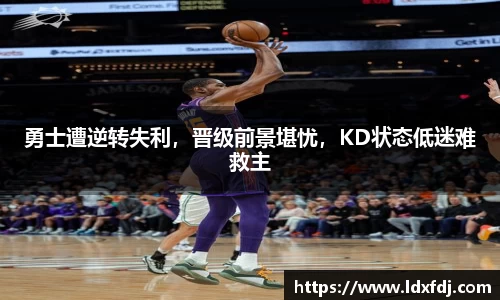 勇士遭逆转失利，晋级前景堪忧，KD状态低迷难救主