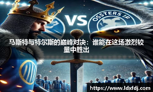 马斯特与特尔斯的巅峰对决：谁能在这场激烈较量中胜出