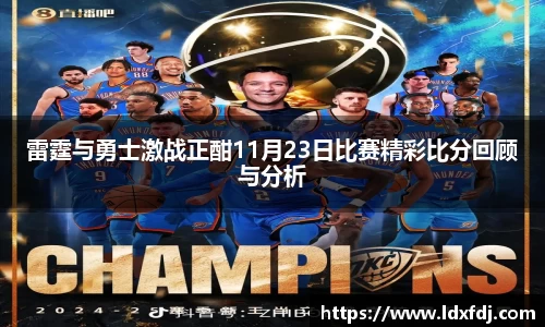 雷霆与勇士激战正酣11月23日比赛精彩比分回顾与分析